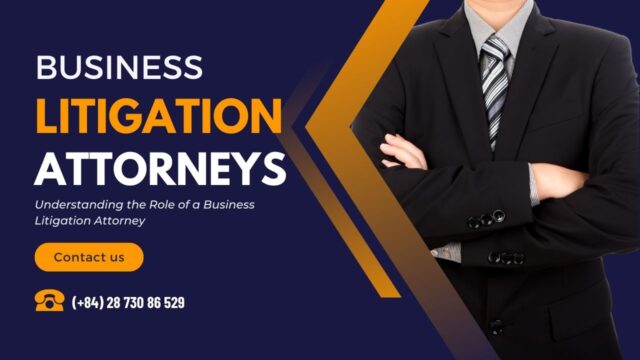 The Role of a Business Litigation Attorney in Navigating Vietnam’s Business Environment