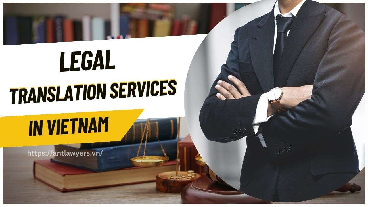 The Critical Importance of Legal Translation Services in Vietnam: