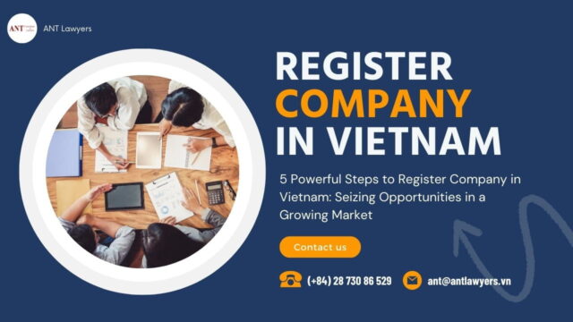 5 Powerful Steps to Register Company in Vietnam: Seizing Opportunities in a Growing Market