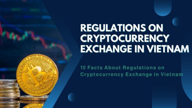 10 Facts About Regulations on Cryptocurrency Exchange in Vietnam