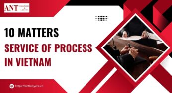 10 Matters of Service of Process in Vietnam: Ensuring Legal Success for Foreign Companies